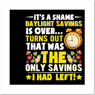 It's-A-Shame-Daylight-Savings-Is-Over...-Turns-Out-That-Was-The-Only-Savings-I-Had--Left Posters and Art